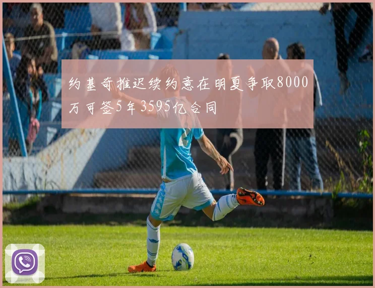 约基奇推迟续约意在明夏争取8000万可签5年3595亿合同